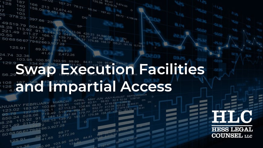 Swap Execution Facilities And Impartial Access Hesslegalcounsel